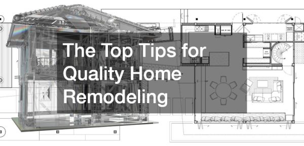 The Top Tips for Quality Home Remodeling