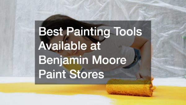 Best Painting Tools Available at Benjamin Moore Paint Stores