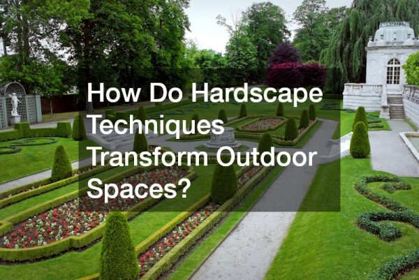 How Do Hardscape Techniques Transform Outdoor Spaces?
