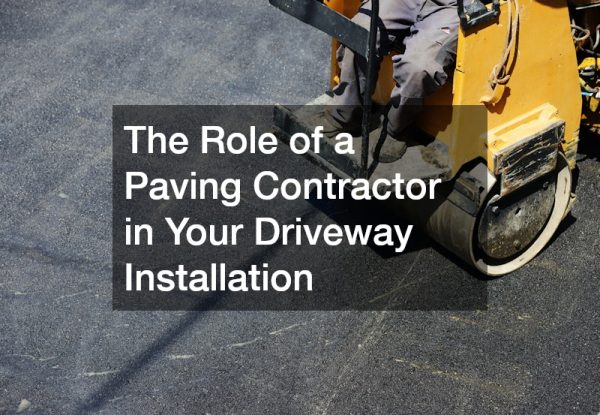 The Role of a Paving Contractor in Your Driveway Installation