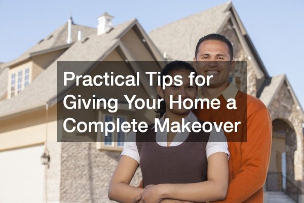 Practical Tips for Giving Your Home a Complete Makeover
