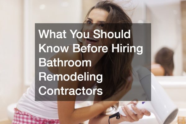 What You Should Know Before Hiring Bathroom Remodeling Contractors