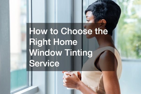 How to Choose the Right Home Window Tinting Service