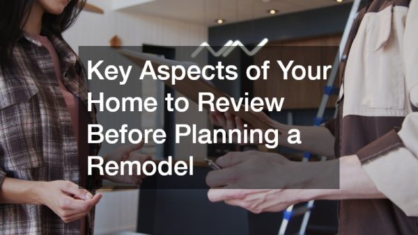 Key Aspects of Your Home to Review Before Planning a Remodel
