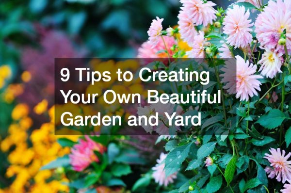 9 Tips to Creating Your Own Beautiful Garden and Yard