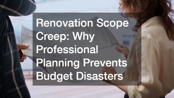 Renovation Scope Creep: Why Professional Planning Prevents Budget Disasters