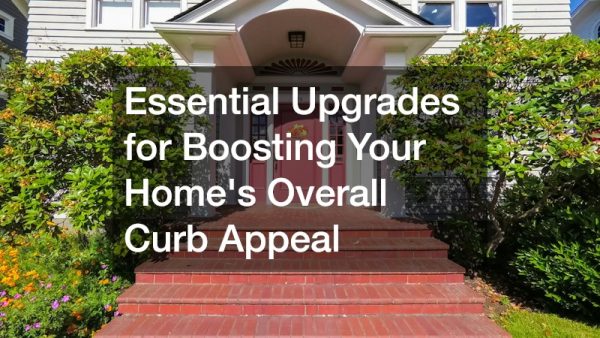 Essential Upgrades for Boosting Your Homes Overall Curb Appeal