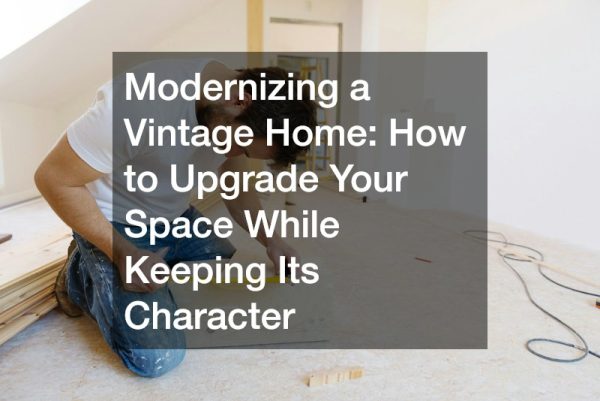 Modernizing a Vintage Home  How to Upgrade Your Space While Keeping Its Character