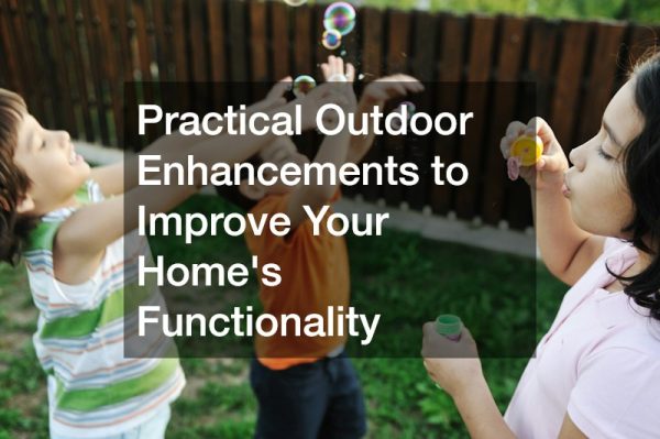 Practical Outdoor Enhancements to Improve Your Homes Functionality